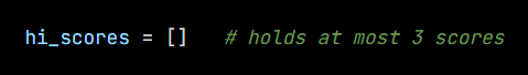 Python code from the lesson, beginning hi_scores = []   # holds at most 3 scores