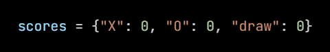 Python code from the lesson, beginning scores = {"X": 0, "O": 0, "draw": 0}