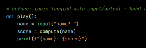 Python code from the lesson, beginning # before: logic tangled with input/output — hard to test